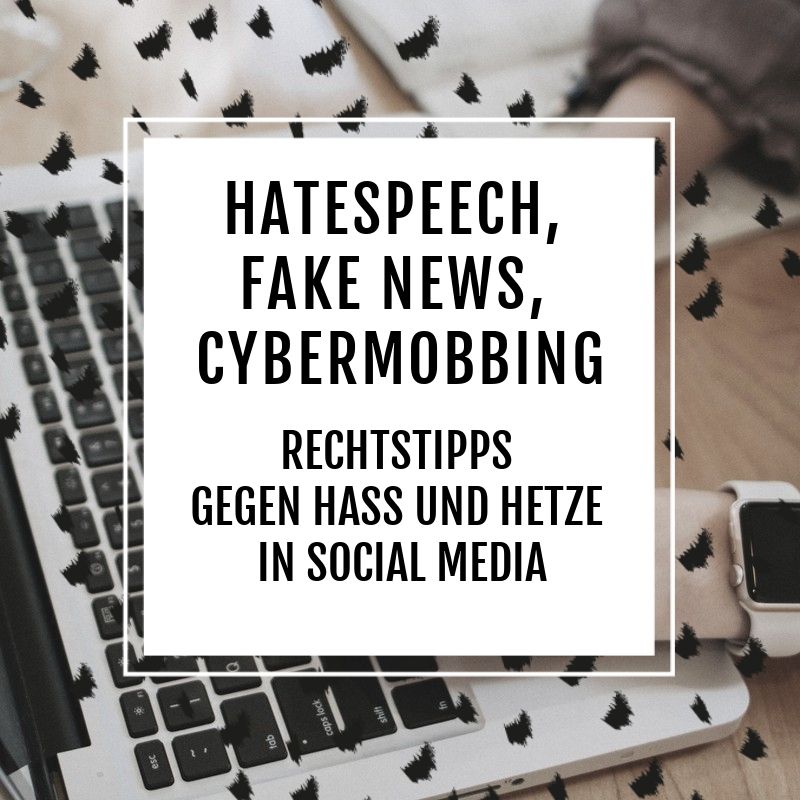 Hate Speech, Fake News, Cybermobbing – Rechtstipps gegen Hass und Hetze in Social Media