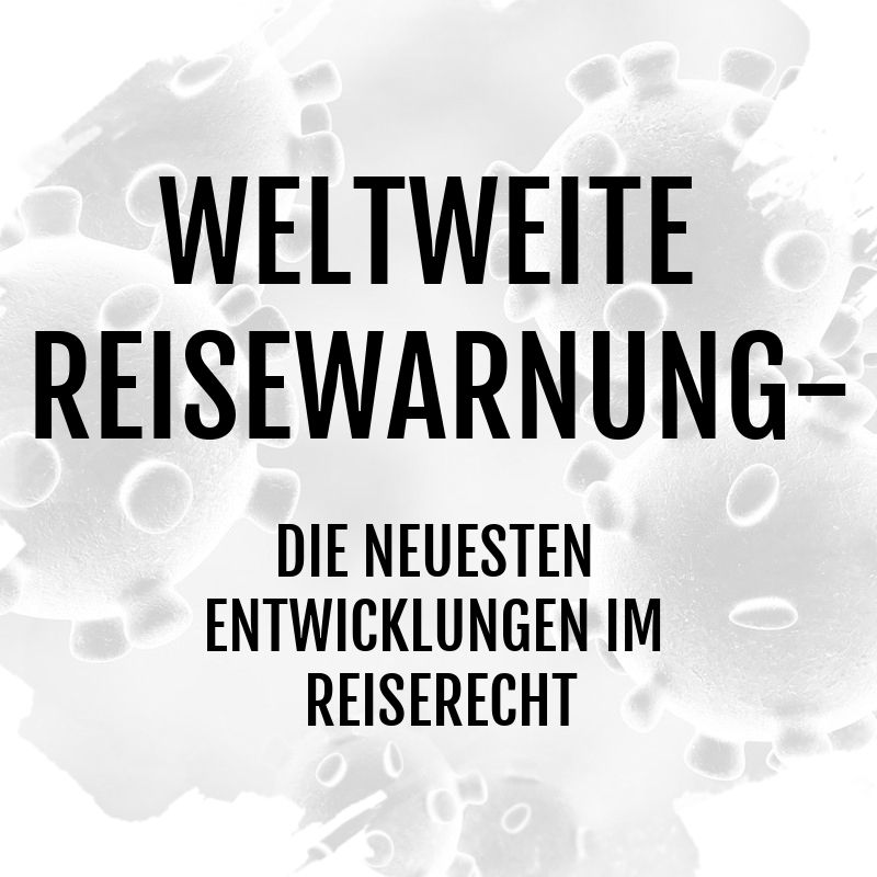 Weltweite Reisewarnung – die neuesten Entwicklungen im Reiserecht