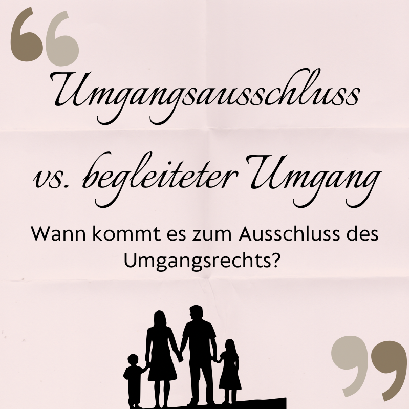 Umgangsausschluss vs. begleiteter Umgang